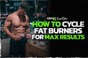 How to Cycle Fat Burners for MAX Results