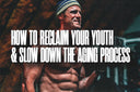 How to Reclaim Your Youth & Slow Down the Aging Process