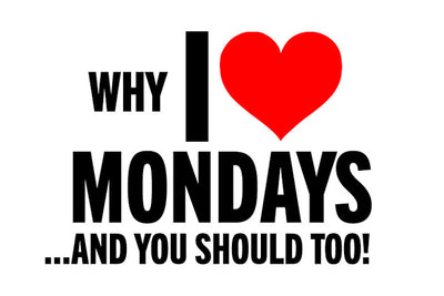 Why I Love Mondays... and You Should Too!