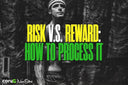 Risk vs. Reward: How to Process it